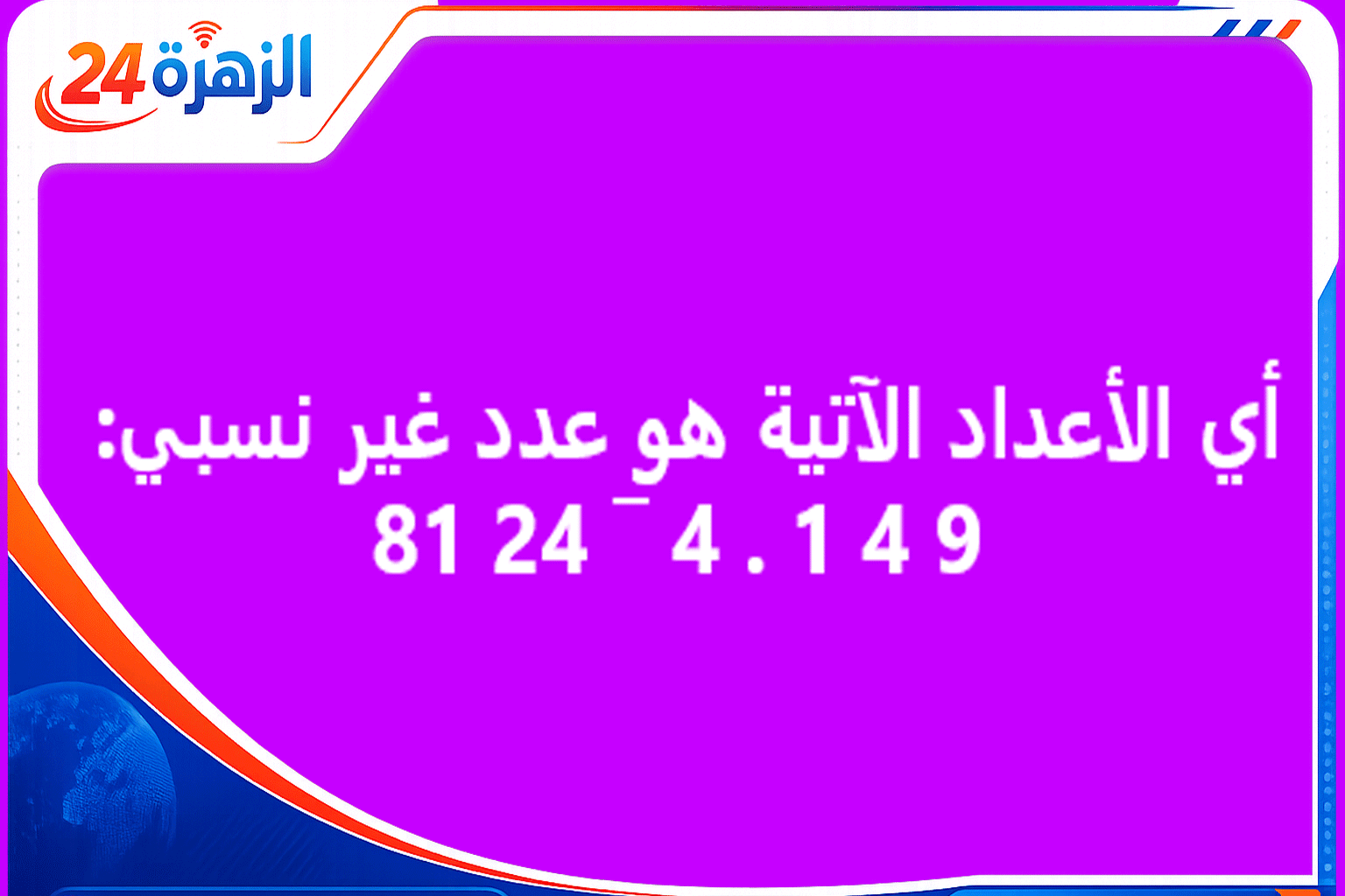 أي الأعداد الآتية هو عدد غير نسبي 9 4 1 . 4 ¯ 24 81 1 أي الأعداد الآتية هو عدد غير نسبي 9 4 1 . 4 ¯ 24 81